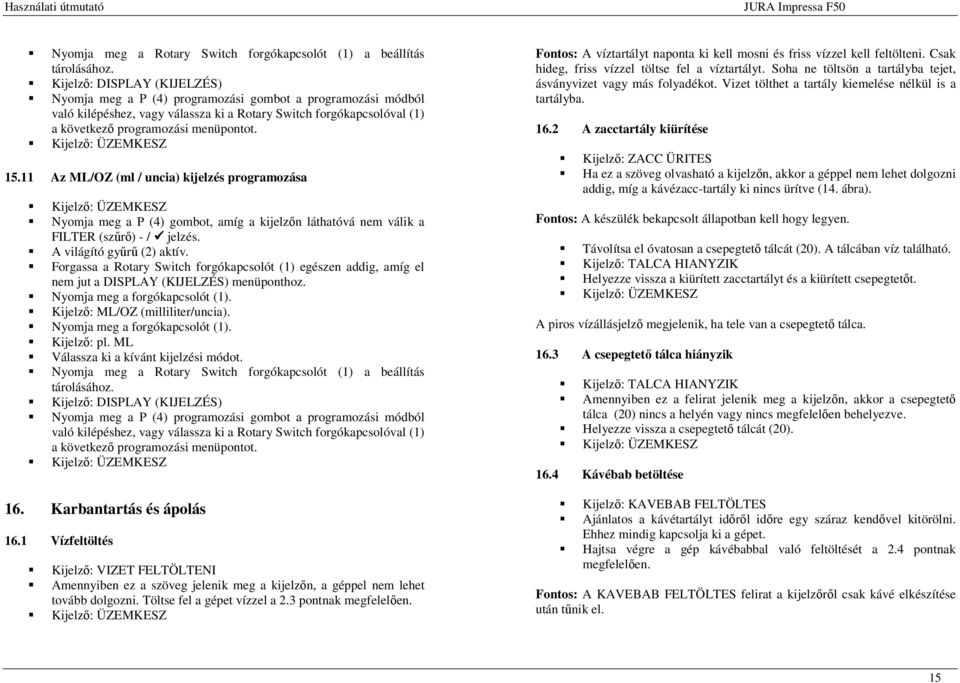 11 Az ML/OZ (ml / uncia) kijelzés programozása Nyomja meg a P (4) gombot, amíg a kijelzőn láthatóvá nem válik a FILTER (szűrő) - / jelzés. A világító gyűrű (2) aktív.