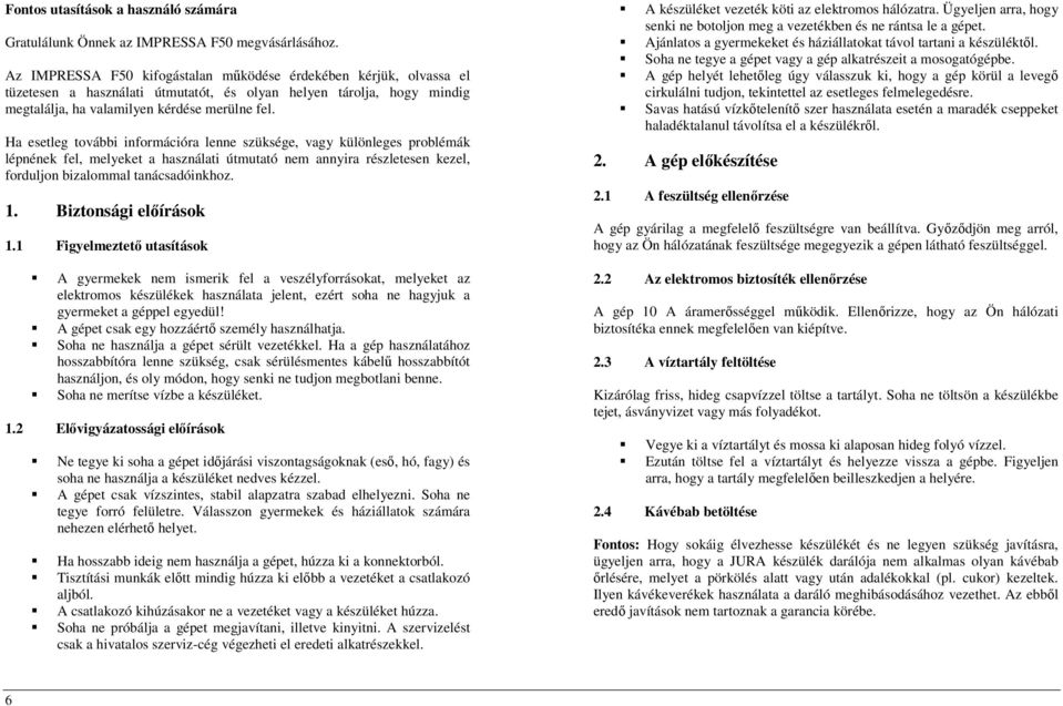 Ha esetleg további információra lenne szüksége, vagy különleges problémák lépnének fel, melyeket a használati útmutató nem annyira részletesen kezel, forduljon bizalommal tanácsadóinkhoz. 1.