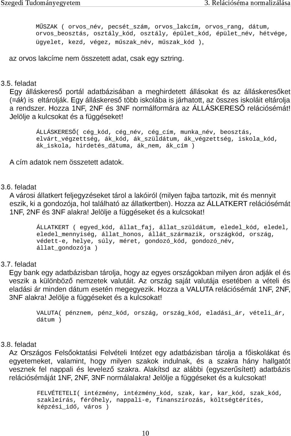 Egy álláskereső több iskolába is járhatott, az összes iskoláit eltárolja a rendszer. Hozza 1NF, 2NF és 3NF normálformára az ÁLLÁSKERESŐ relációsémát! Jelölje a kulcsokat és a függéseket!