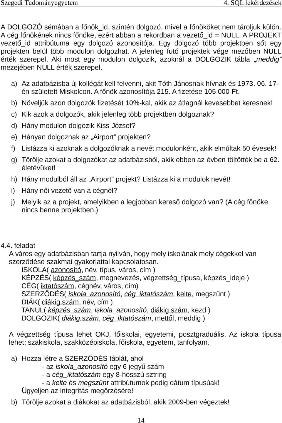 Aki most egy modulon dolgozik, azoknál a DOLGOZIK tábla meddig mezejében NULL érték szerepel. a) Az adatbázisba új kollégát kell felvenni, akit Tóth Jánosnak hívnak és 1973. 06.