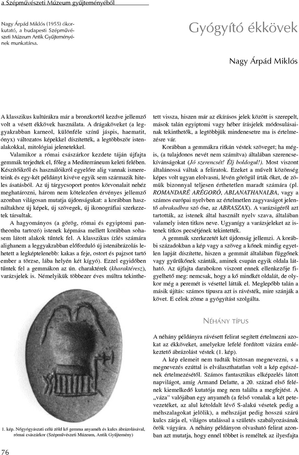 A drágaköveket (a leggyakrabban karneol, különféle színû jáspis, haematit, ónyx) változatos képekkel díszítették, a legtöbbször istenalakokkal, mitológiai jelenetekkel.