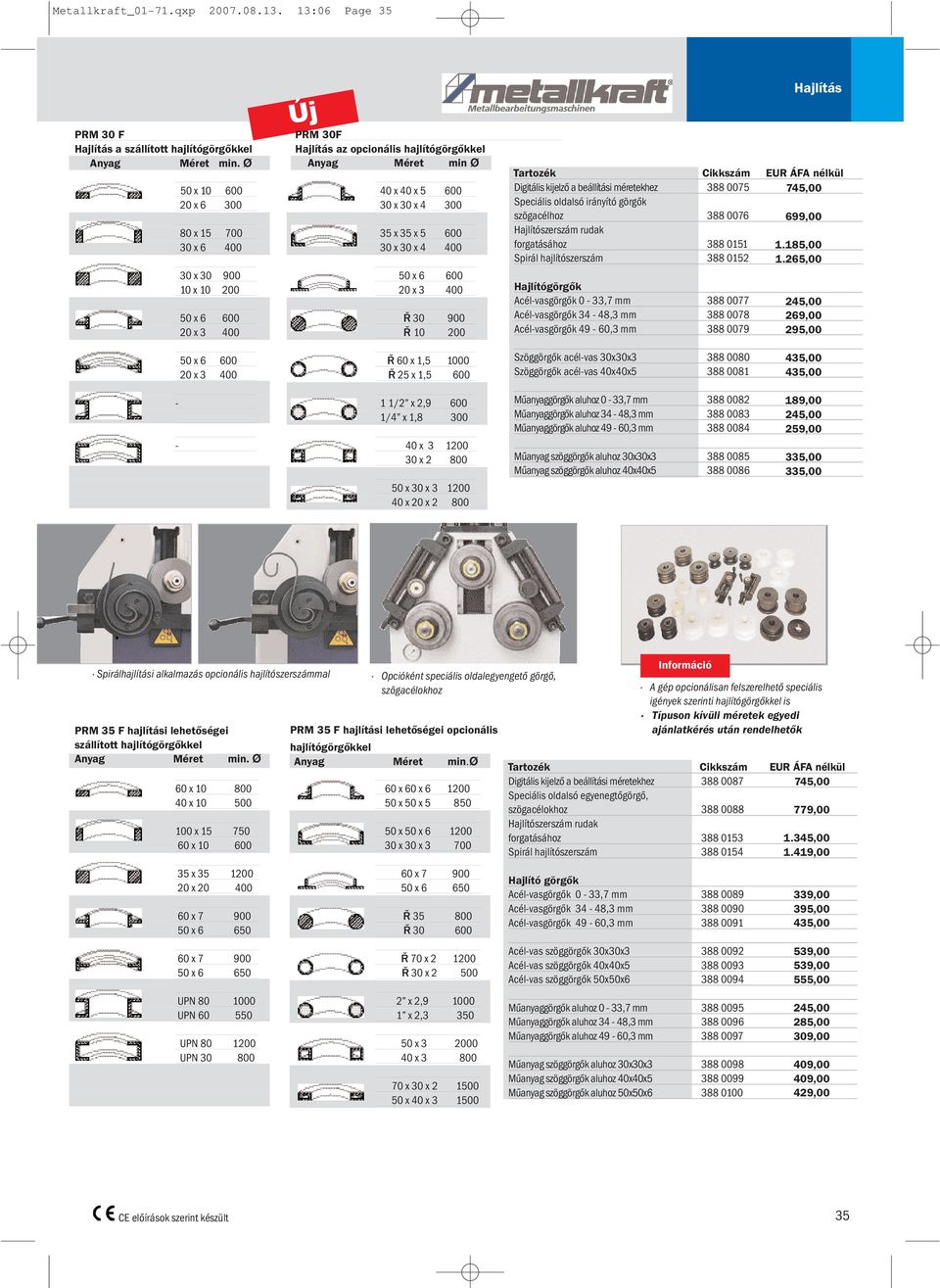 35 x 5 600 30 x 30 x 4 400 50 x 6 600 20 x 3 400 Ø 30 900 Ø 10 200 Hajlítás Tartozék Cikkszám EUR ÁFA nélkül Digitális kijelző a beállítási méretekhez 388 0075 745,00 Speciális oldalsó irányító