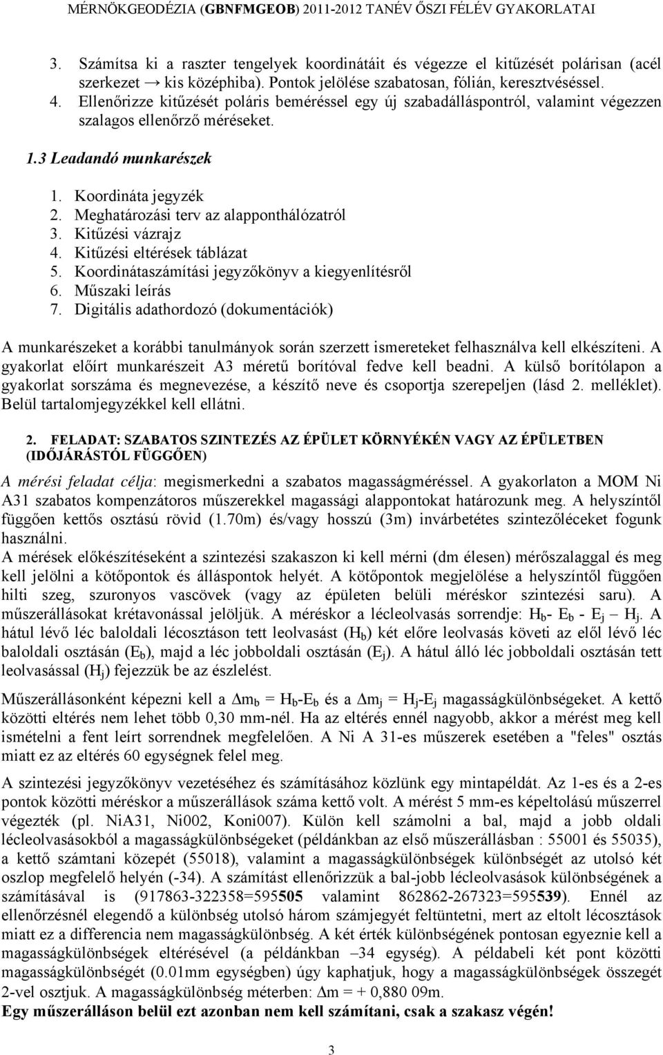 Meghatározási terv az alapponthálózatról 3. Kitűzési vázrajz 4. Kitűzési eltérések táblázat 5. Koordinátaszámítási jegyzőkönyv a kiegyenlítésről 6. Műszaki leírás 7.