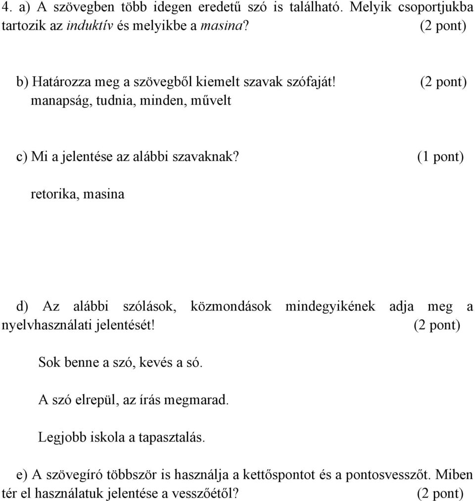 (1 pont) retorika, masina d) Az alábbi szólások, közmondások mindegyikének adja meg a nyelvhasználati jelentését! (2 pont) Sok benne a szó, kevés a só.
