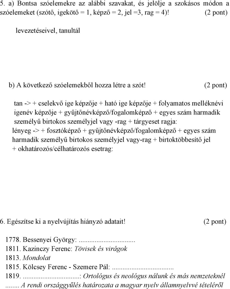 (2 pont) tan -> + cselekvő ige képzője + ható ige képzője + folyamatos melléknévi igenév képzője + gyűjtőnévképző/fogalomképző + egyes szám harmadik személyű birtokos személyjel vagy -rag + tárgyeset
