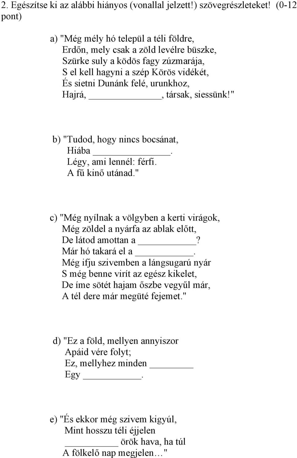 Hajrá,, társak, siessünk!" b) "Tudod, hogy nincs bocsánat, Hiába. Légy, ami lennél: férfi. A fű kinő utánad.