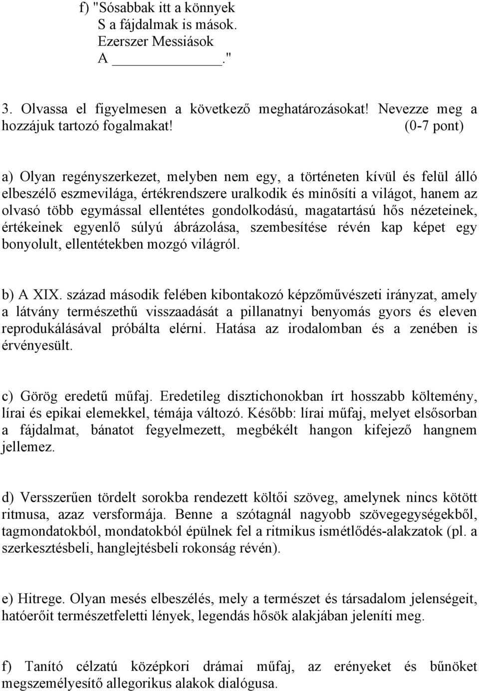 gondolkodású, magatartású hős nézeteinek, értékeinek egyenlő súlyú ábrázolása, szembesítése révén kap képet egy bonyolult, ellentétekben mozgó világról. b) A XIX.