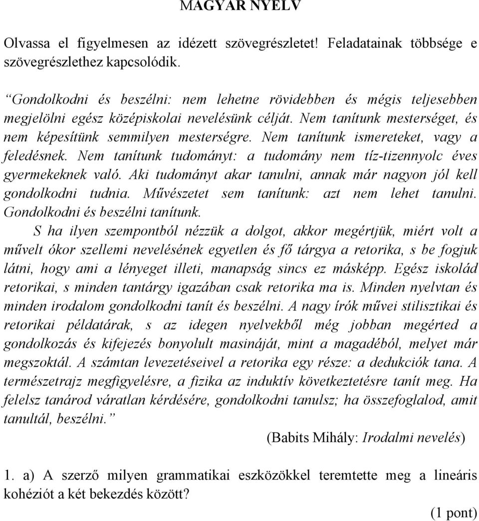 Nem tanítunk ismereteket, vagy a feledésnek. Nem tanítunk tudományt: a tudomány nem tíz-tizennyolc éves gyermekeknek való. Aki tudományt akar tanulni, annak már nagyon jól kell gondolkodni tudnia.
