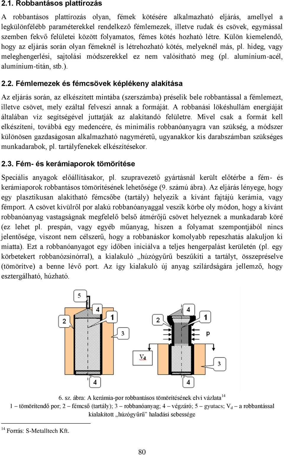 hideg, vagy meleghengerlési, sajtolási módszerekkel ez nem valósítható meg (pl. alumínium-acél, alumínium-titán, stb.). 2.