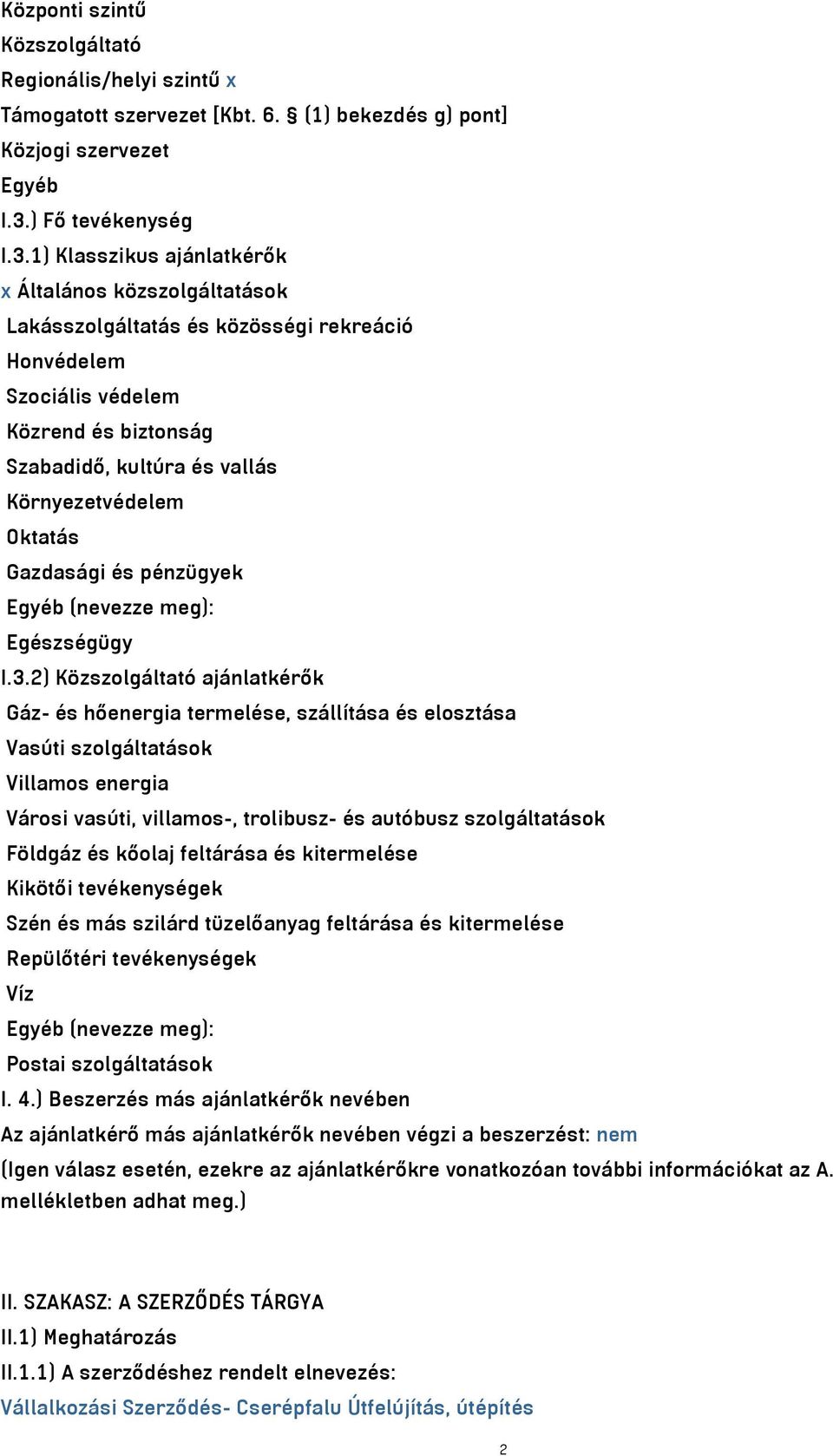 1) Klasszikus ajánlatkérők x Általános közszolgáltatások Lakásszolgáltatás és közösségi rekreáció Honvédelem Szociális védelem Közrend és biztonság Szabadidő, kultúra és vallás Környezetvédelem