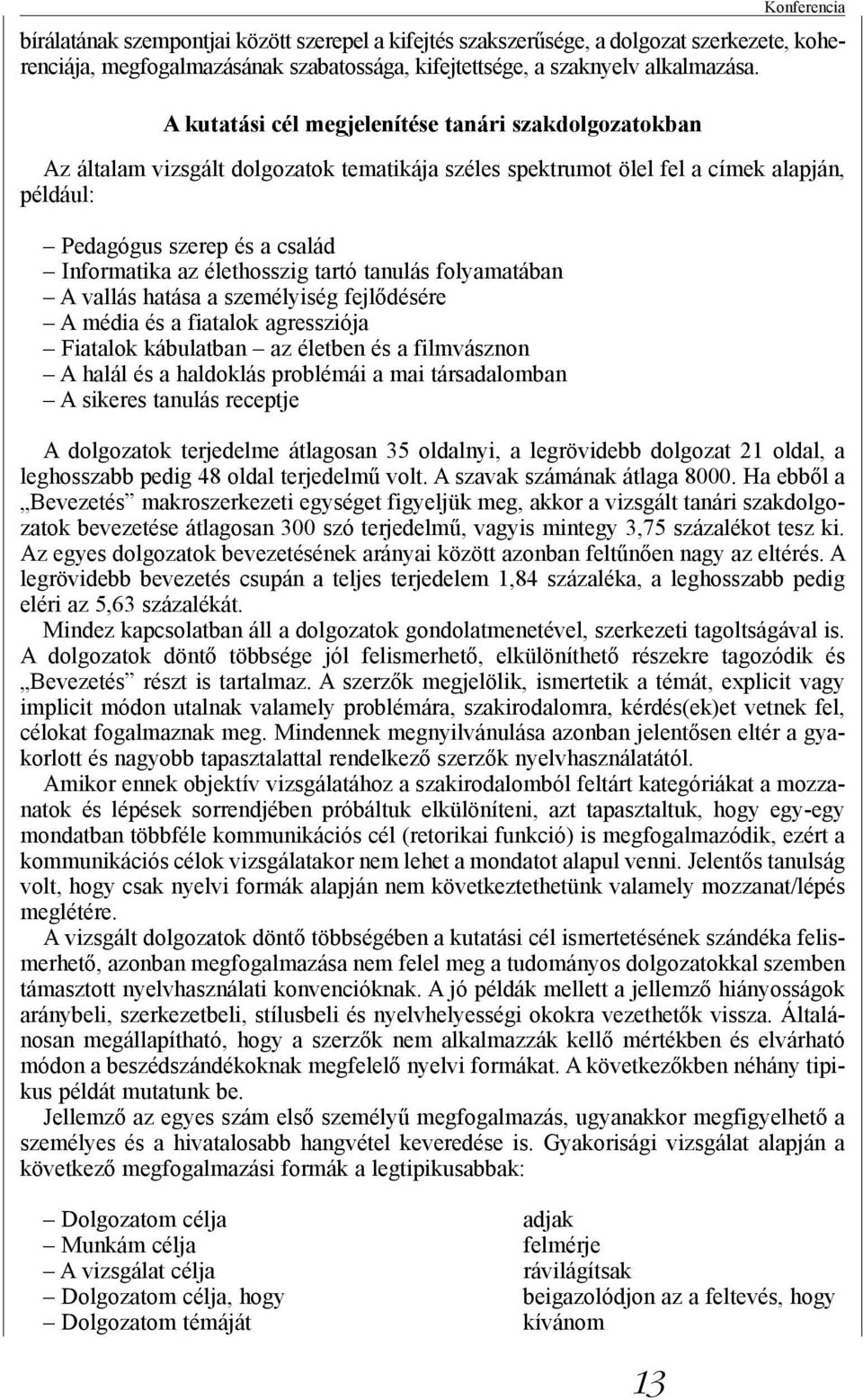 élethosszig tartó tanulás folyamatában A vallás hatása a személyiség fejlődésére A média és a fiatalok agressziója Fiatalok kábulatban az életben és a filmvásznon A halál és a haldoklás problémái a