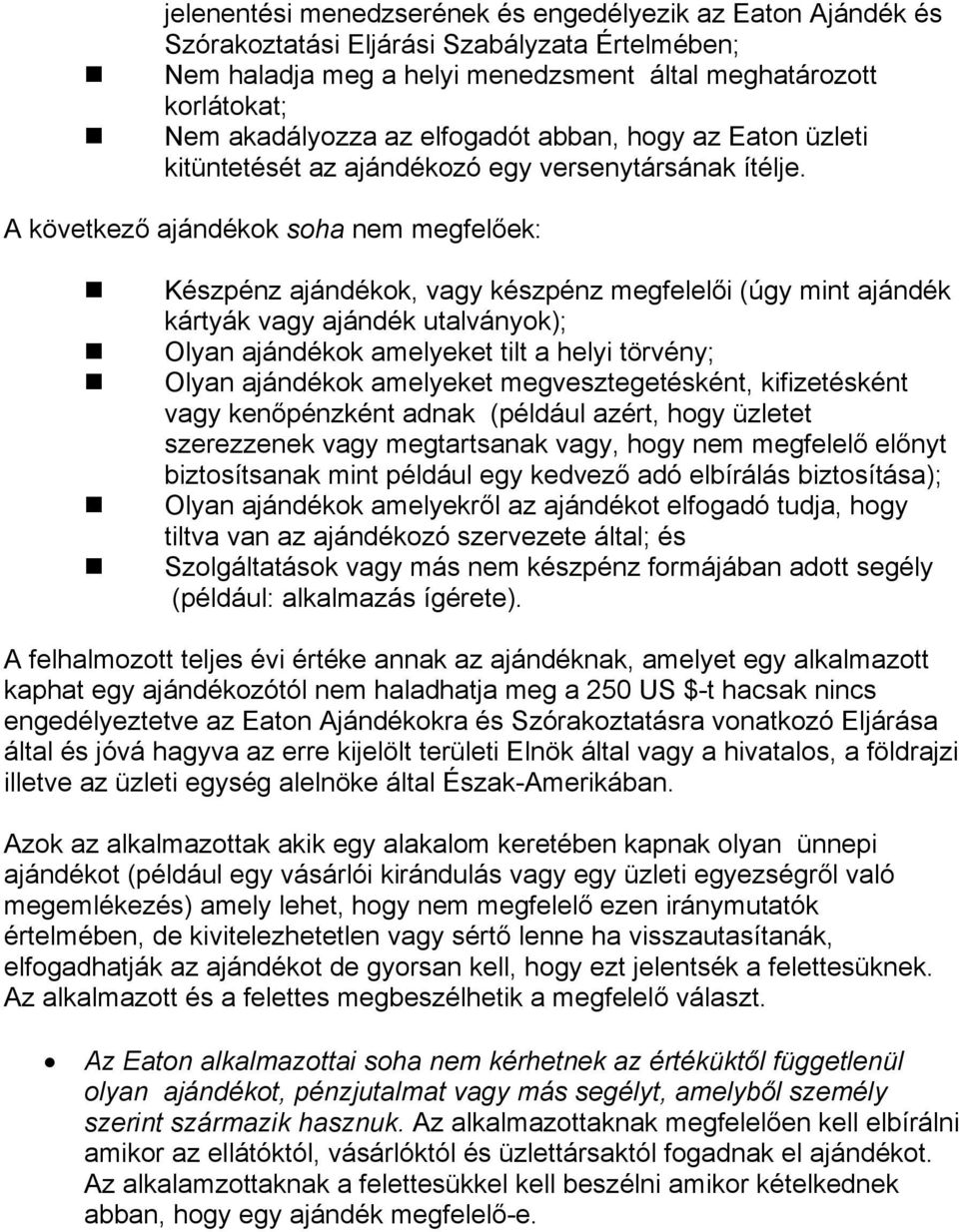 A következő ajándékok soha nem megfelőek: Készpénz ajándékok, vagy készpénz megfelelői (úgy mint ajándék kártyák vagy ajándék utalványok); Olyan ajándékok amelyeket tilt a helyi törvény; Olyan