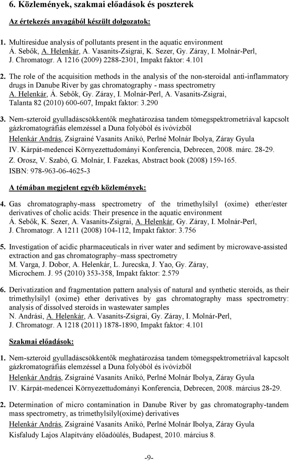 The role of the acquisition methods in the analysis of the non-steroidal anti-inflammatory drugs in Danube River by gas chromatography - mass spectrometry A. Helenkár, Á. Sebők, Gy. Záray, I.