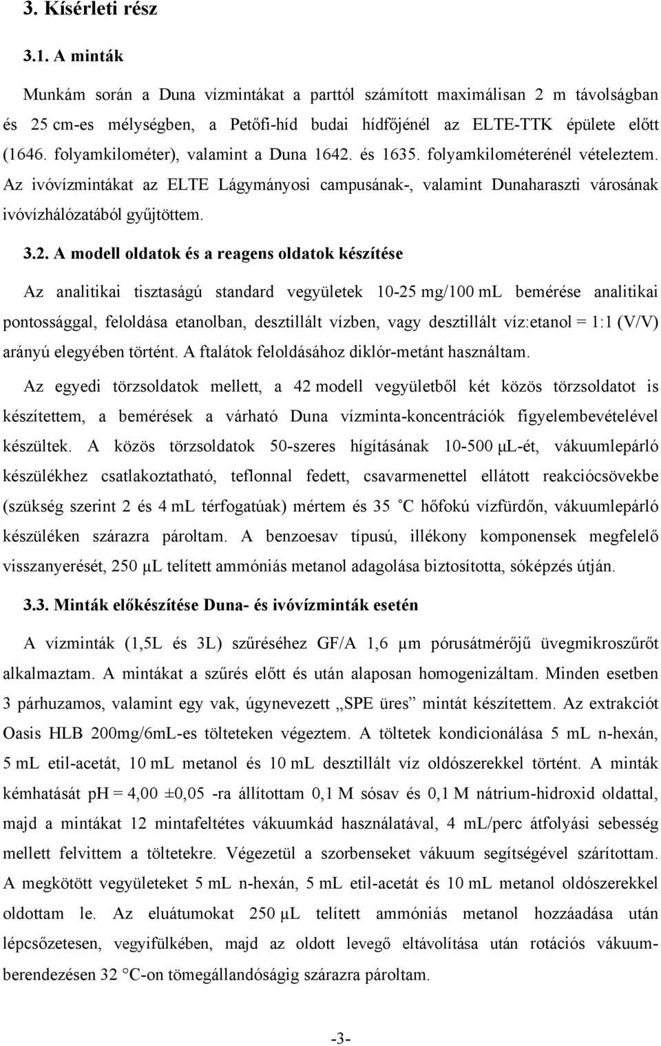 és 1635. folyamkilométerénél vételeztem. Az ivóvízmintákat az ELTE Lágymányosi campusának-, valamint Dunaharaszti városának ivóvízhálózatából gyűjtöttem. 3.2.