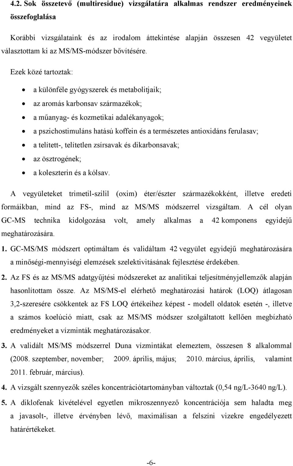 Ezek közé tartoztak: a különféle gyógyszerek és metabolitjaik; az aromás karbonsav származékok; a műanyag- és kozmetikai adalékanyagok; a pszichostimuláns hatású koffein és a természetes antioxidáns