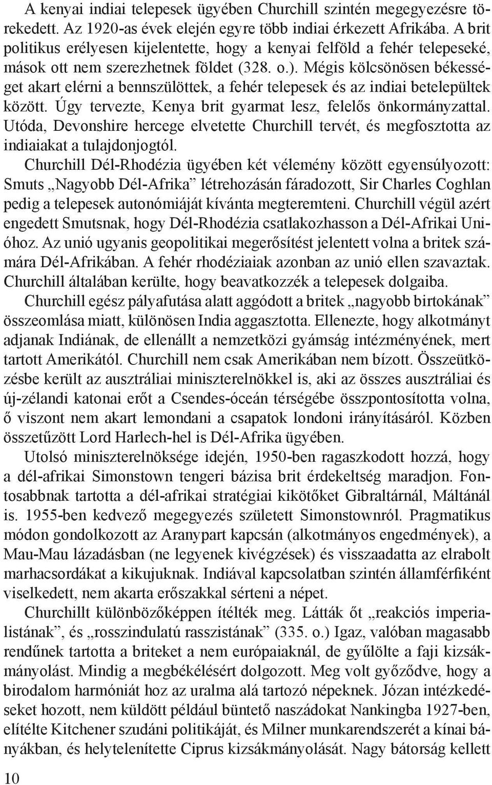 Mégis kölcsönösen békességet akart elérni a bennszülöttek, a fehér telepesek és az indiai betelepültek között. Úgy tervezte, Kenya brit gyarmat lesz, felelős önkormányzattal.