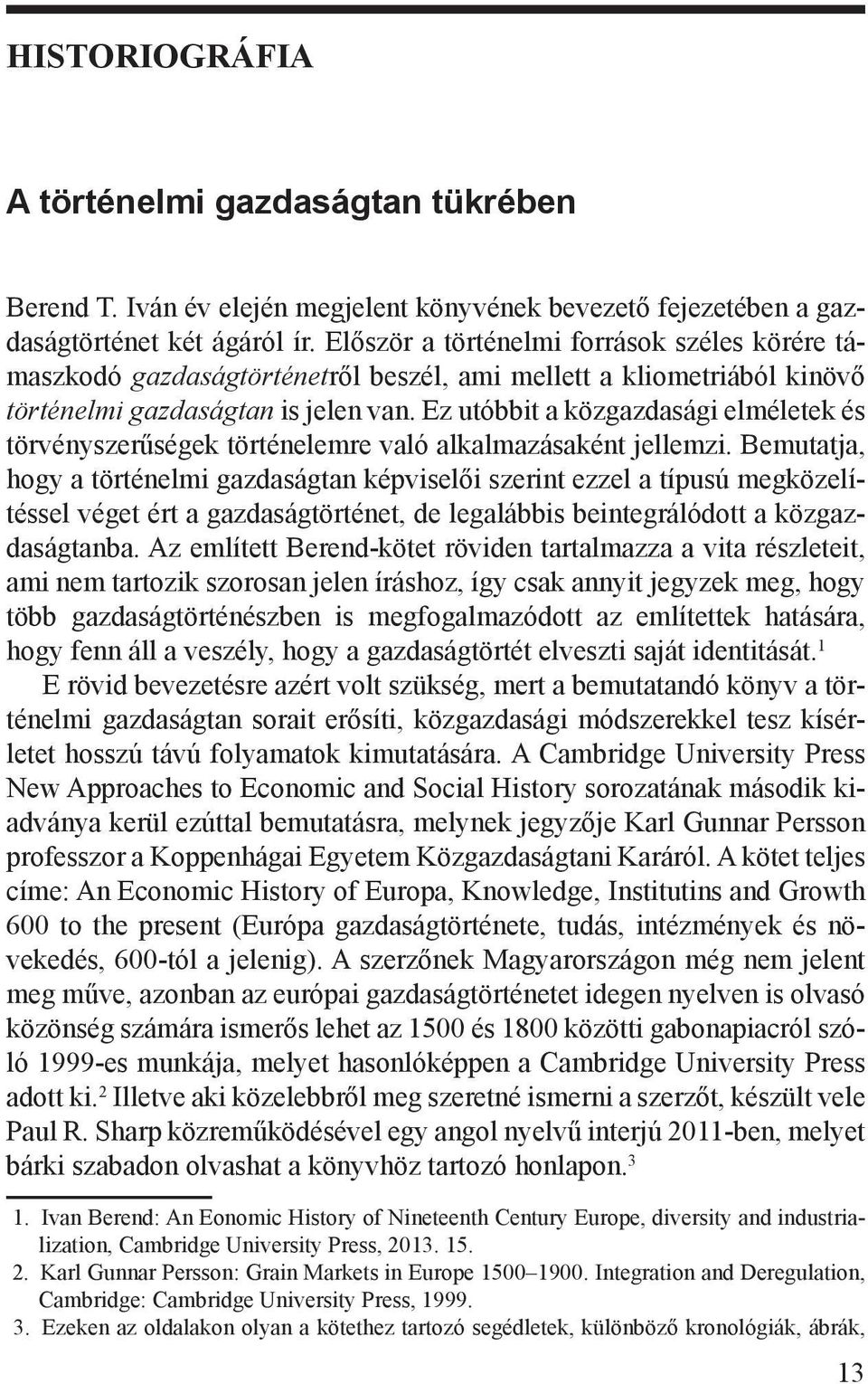 Ez utóbbit a közgazdasági elméletek és törvényszerűségek történelemre való alkalmazásaként jellemzi.