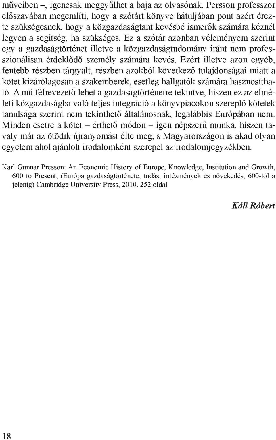 Ez a szótár azonban véleményem szerint egy a gazdaságtörténet illetve a közgazdaságtudomány iránt nem professzionálisan érdeklődő személy számára kevés.