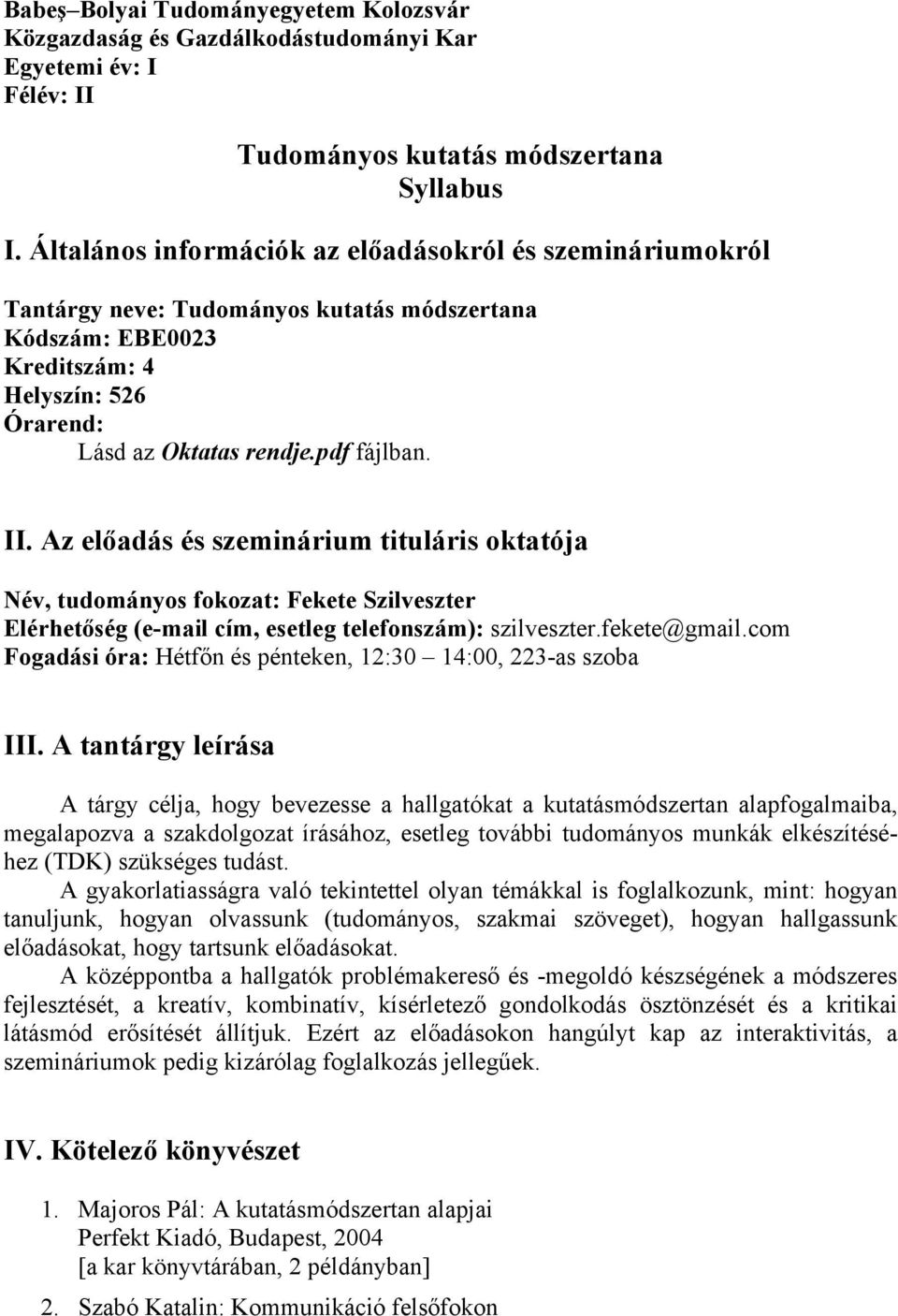 Az előadás és szeminárium tituláris oktatója Név, tudományos fokozat: Fekete Szilveszter Elérhetőség (e-mail cím, esetleg telefonszám): szilveszter.fekete@gmail.