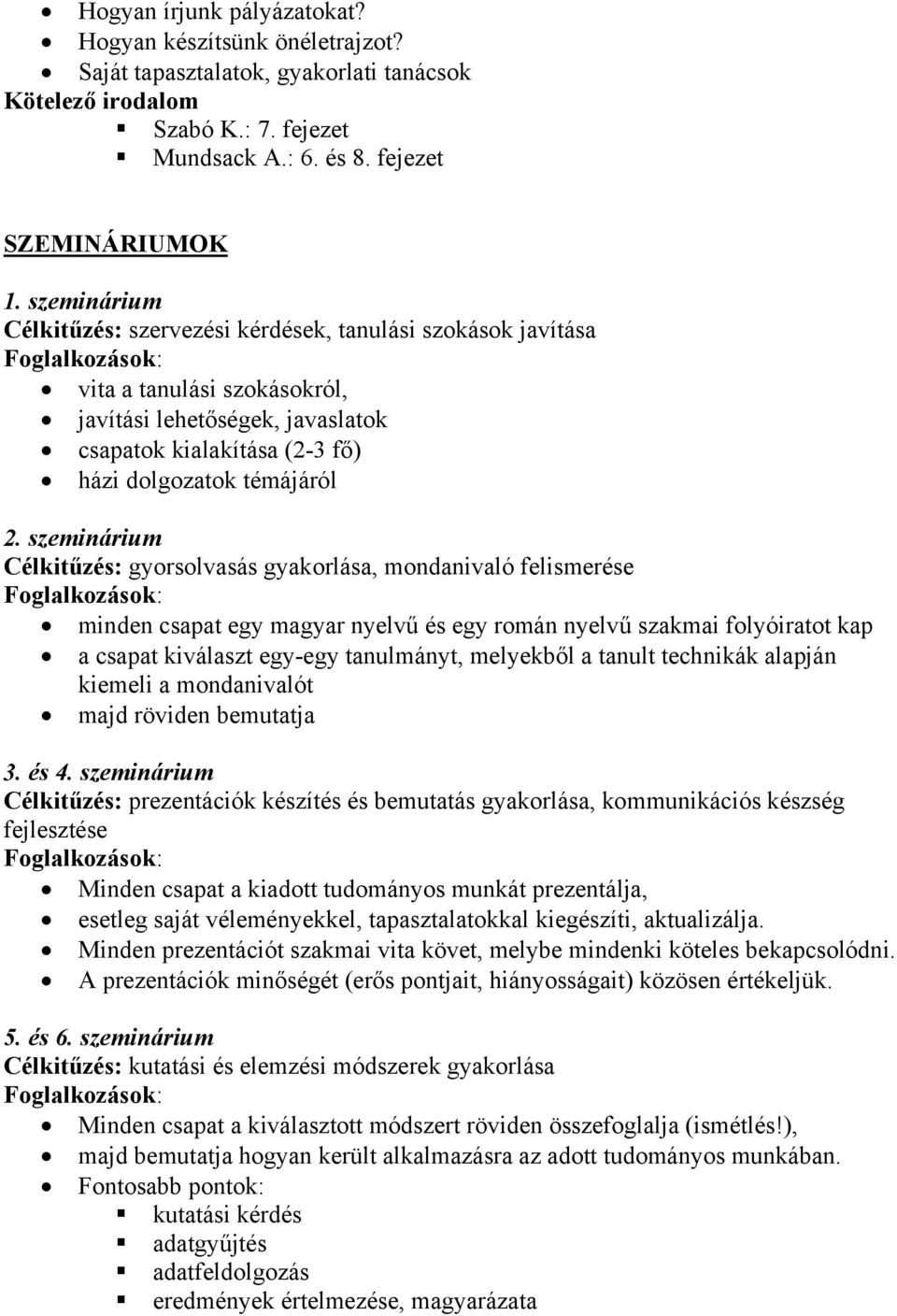 szeminárium Célkitűzés: gyorsolvasás gyakorlása, mondanivaló felismerése ok: minden csapat egy magyar nyelvű és egy román nyelvű szakmai folyóiratot kap a csapat kiválaszt egy-egy tanulmányt,