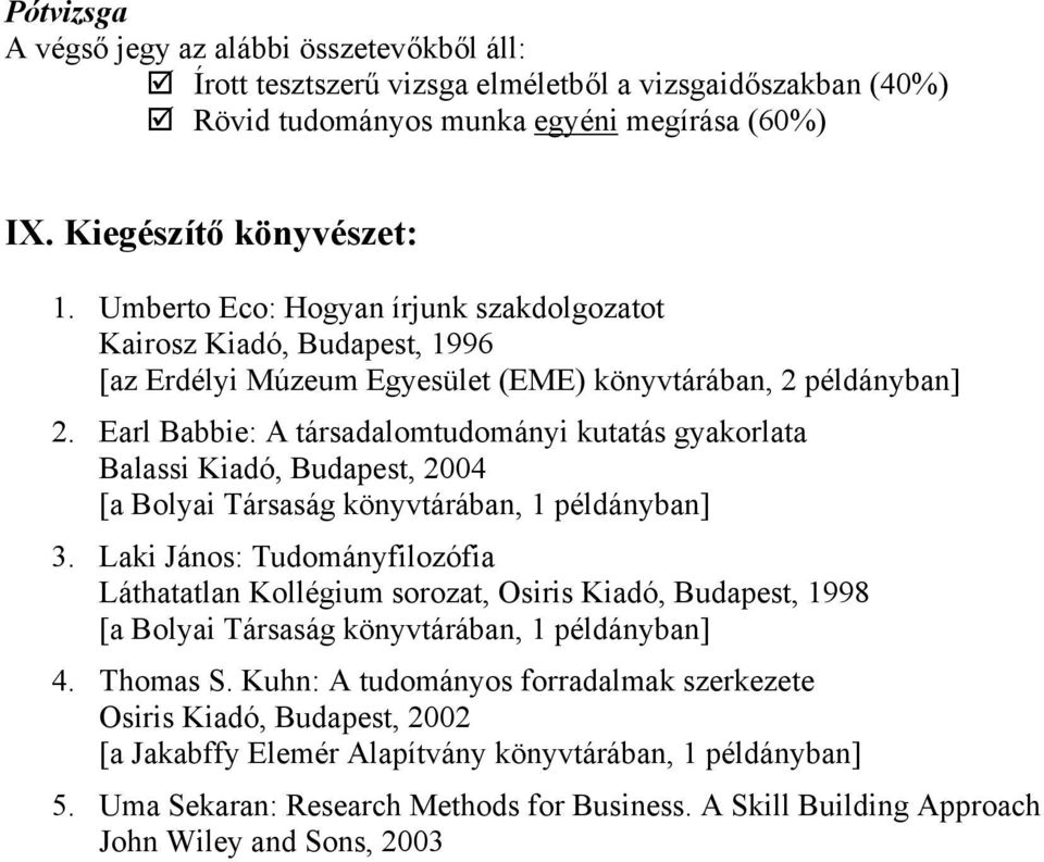 Earl Babbie: A társadalomtudományi kutatás gyakorlata Balassi Kiadó, Budapest, 2004 [a Bolyai Társaság könyvtárában, 1 példányban] 3.