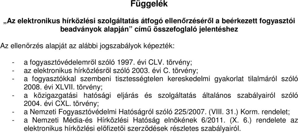 évi XLVII. törvény; - a közigazgatási hatósági eljárás és szolgáltatás általános szabályairól szóló 2004. évi CXL. törvény; - a Nemzeti Fogyasztóvédelmi Hatóságról szóló 225/2007. (VIII. 31.