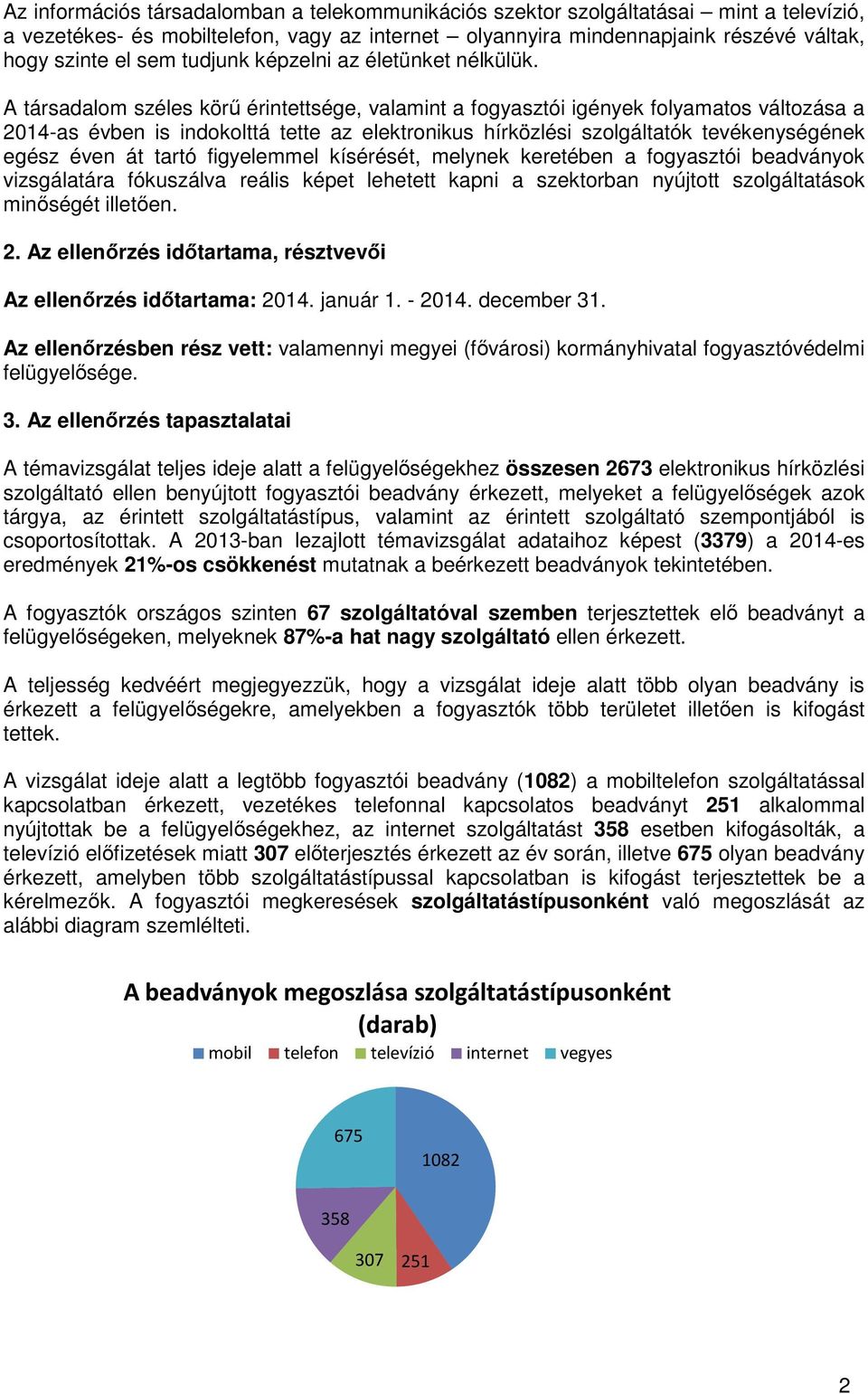 A társadalom széles körű érintettsége, valamint a fogyasztói igények folyamatos változása a 2014-as évben is indokolttá tette az elektronikus hírközlési szolgáltatók tevékenységének egész éven át