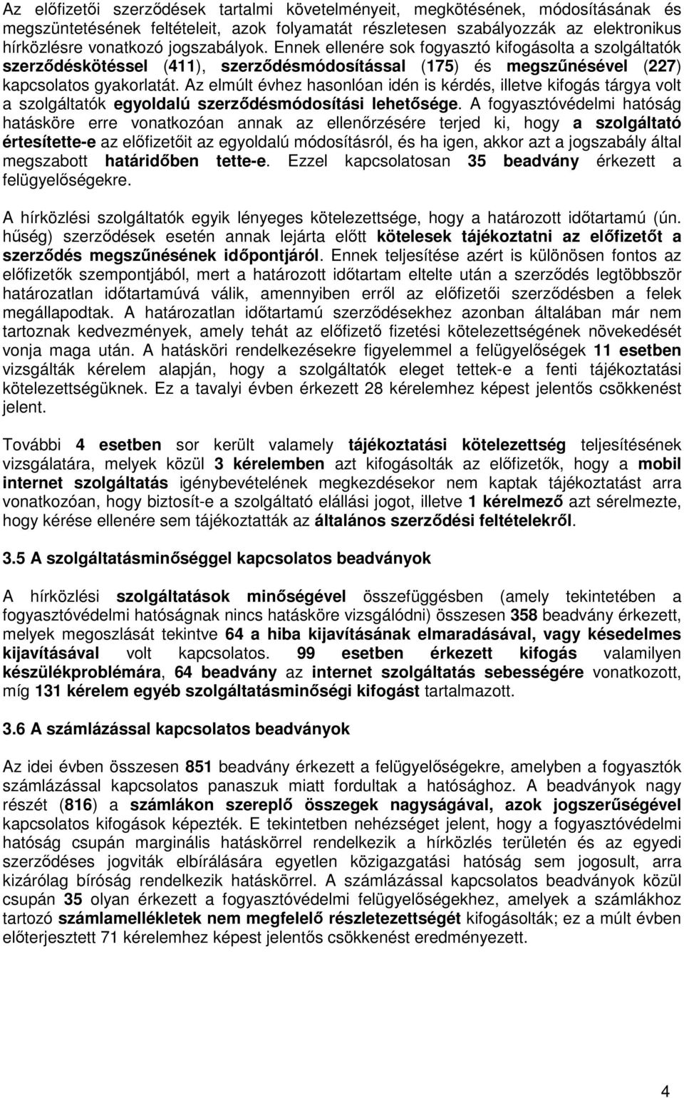 Az elmúlt évhez hasonlóan idén is kérdés, illetve kifogás tárgya volt a szolgáltatók egyoldalú szerződésmódosítási lehetősége.