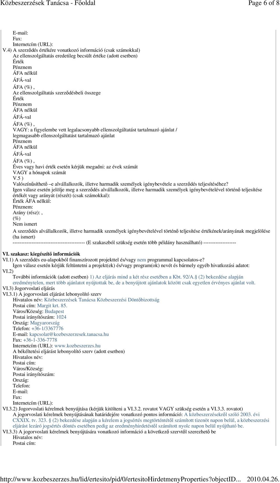 legalacsonyabb ellenszolgáltatást tartalmazó ajánlat / legmagasabb ellenszolgáltatást tartalmazó ajánlat Éves vagy havi érték esetén kérjük megadni: az évek számát VAGY a hónapok számát V.