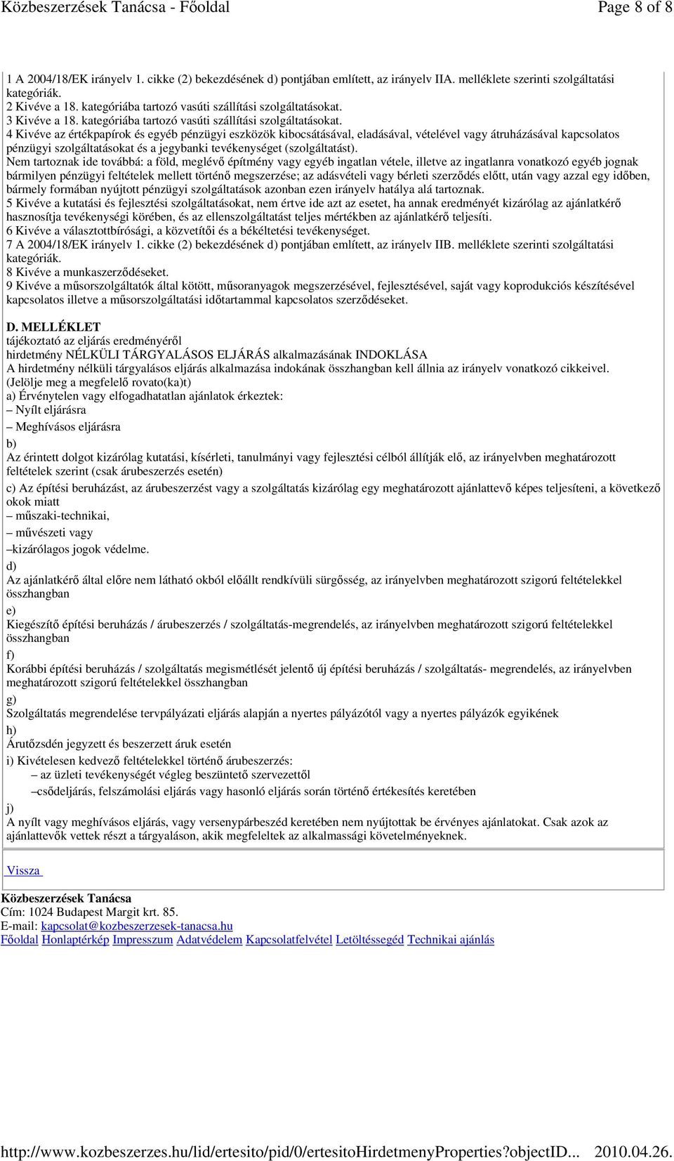 4 Kivéve az értékpapírok és egyéb pénzügyi eszközök kibocsátásával, eladásával, vételével vagy átruházásával kapcsolatos pénzügyi szolgáltatásokat és a jegybanki tevékenységet (szolgáltatást).