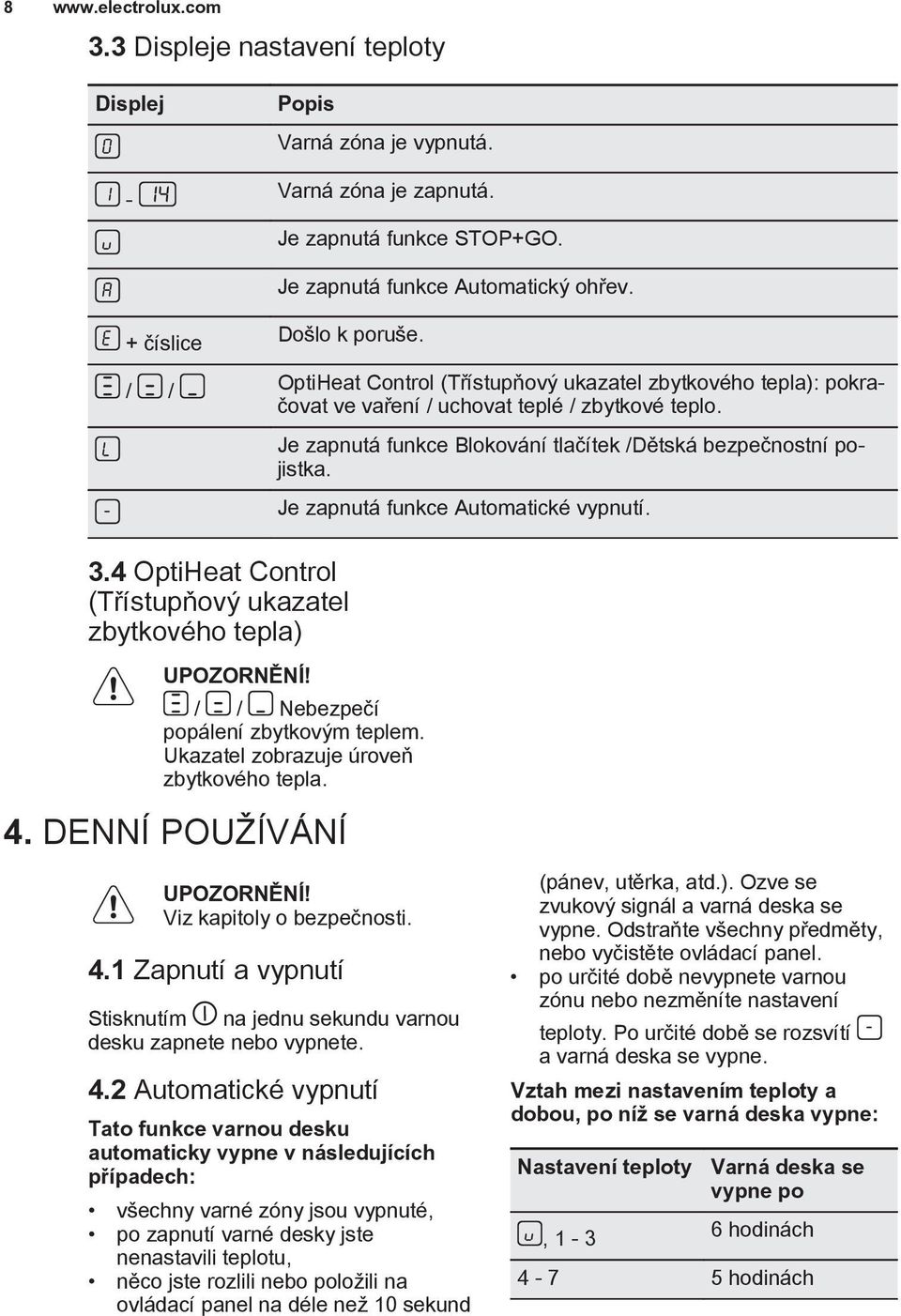 Je zapnutá funkce Blokování tlačítek /Dětská bezpečnostní pojistka. Je zapnutá funkce Automatické vypnutí. 3.4 OptiHeat Control (Třístupňový ukazatel zbytkového tepla) UPOZORNĚNÍ!