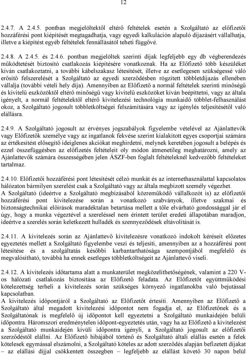 egyéb feltételek fennállásától teheti függővé. 2.4.8. A 2.4.5. és 2.4.6. pontban megjelöltek szerinti díjak legfeljebb egy db végberendezés működtetését biztosító csatlakozás kiépítésére vonatkoznak.