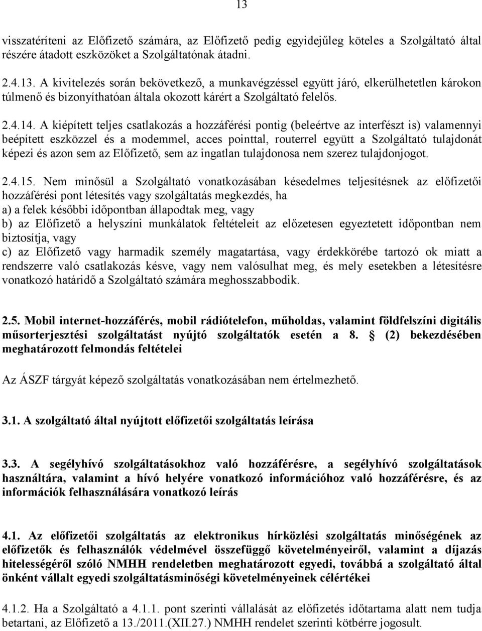 A kiépített teljes csatlakozás a hozzáférési pontig (beleértve az interfészt is) valamennyi beépített eszközzel és a modemmel, acces pointtal, routerrel együtt a Szolgáltató tulajdonát képezi és azon