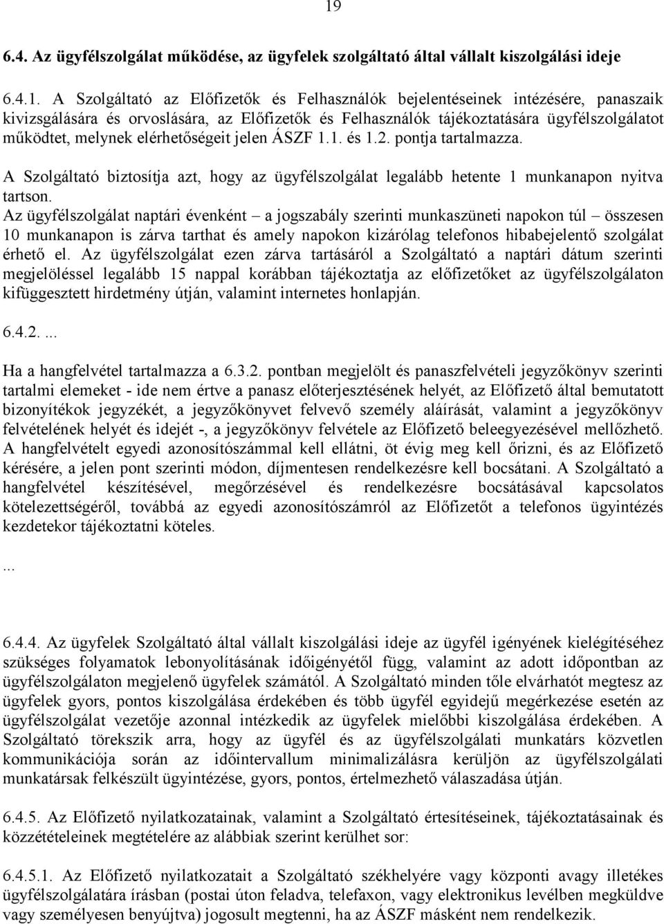 A Szolgáltató biztosítja azt, hogy az ügyfélszolgálat legalább hetente 1 munkanapon nyitva tartson.