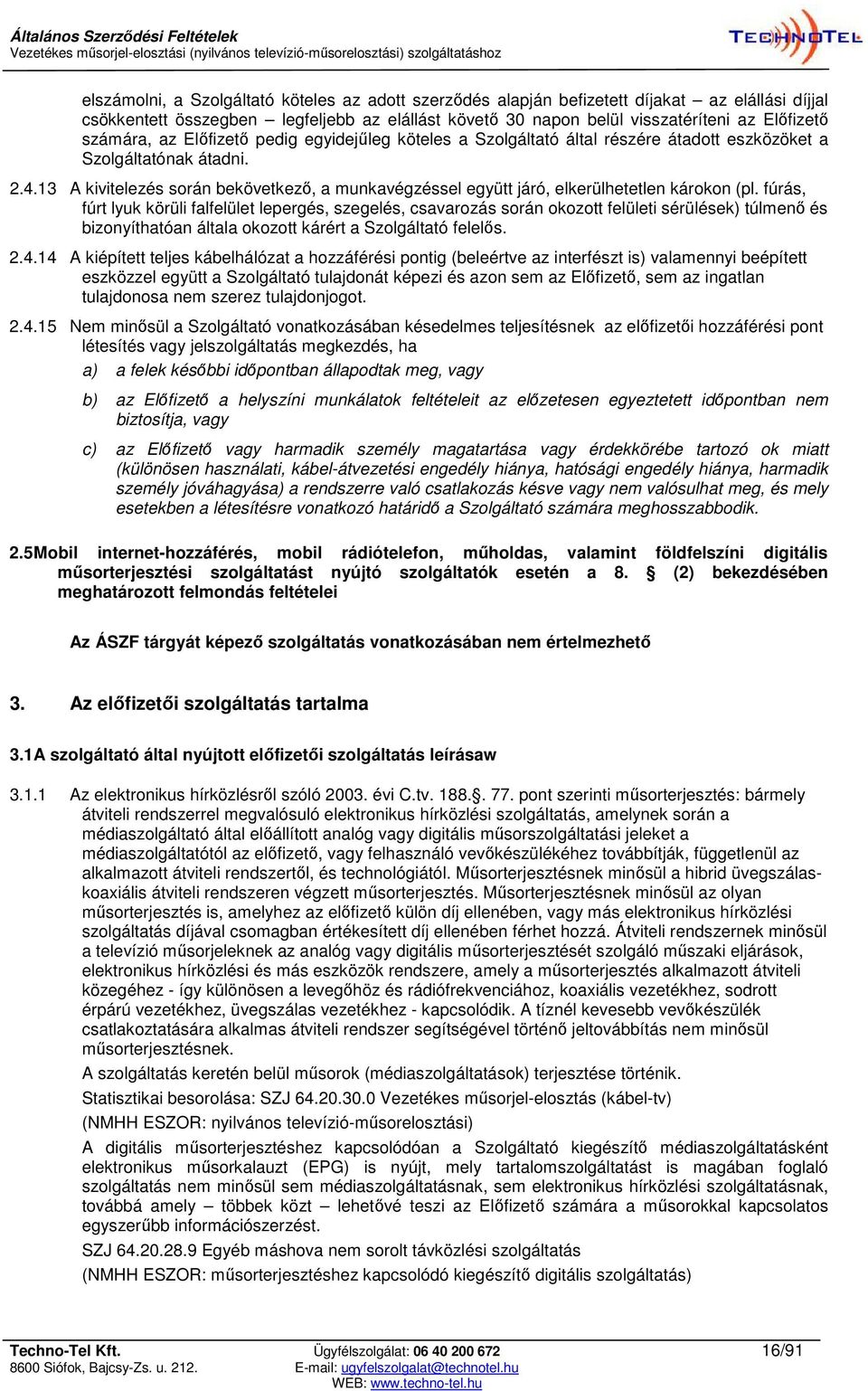 13 A kivitelezés során bekövetkező, a munkavégzéssel együtt járó, elkerülhetetlen károkon (pl.