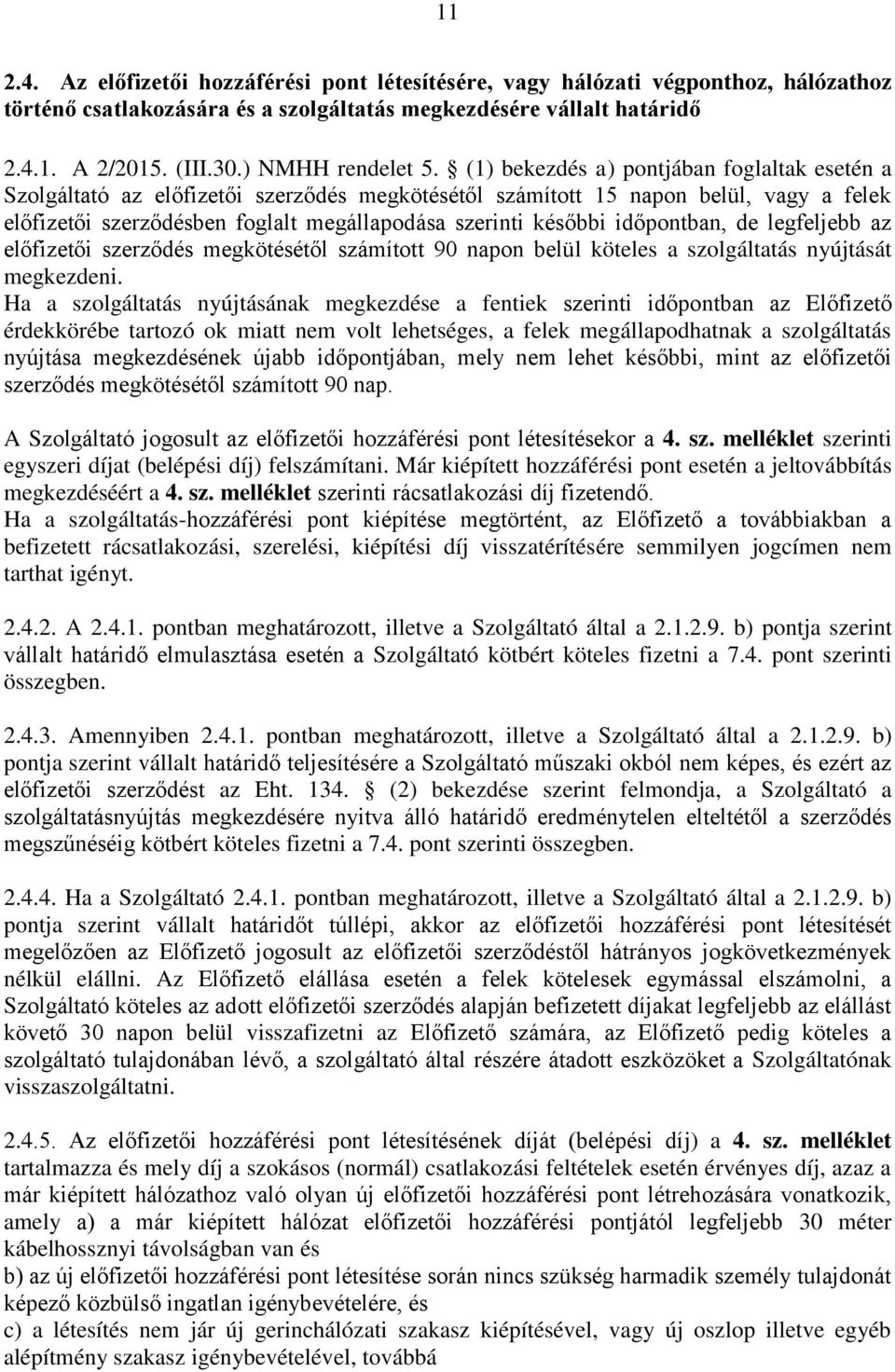 (1) bekezdés a) pontjában foglaltak esetén a Szolgáltató az előfizetői szerződés megkötésétől számított 15 napon belül, vagy a felek előfizetői szerződésben foglalt megállapodása szerinti későbbi