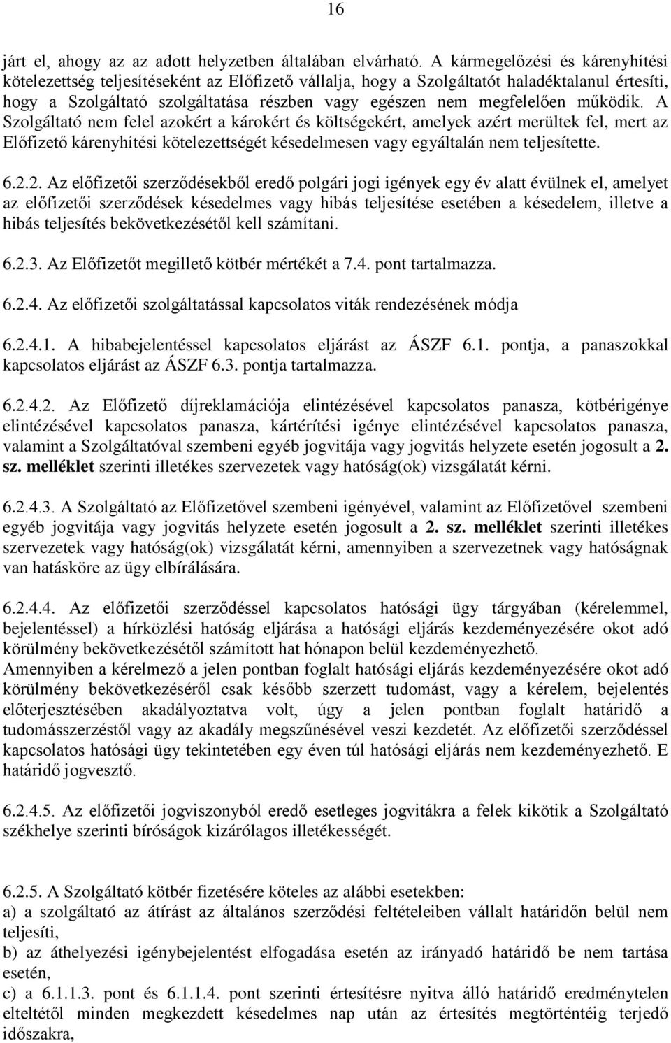 működik. A Szolgáltató nem felel azokért a károkért és költségekért, amelyek azért merültek fel, mert az Előfizető kárenyhítési kötelezettségét késedelmesen vagy egyáltalán nem teljesítette. 6.2.