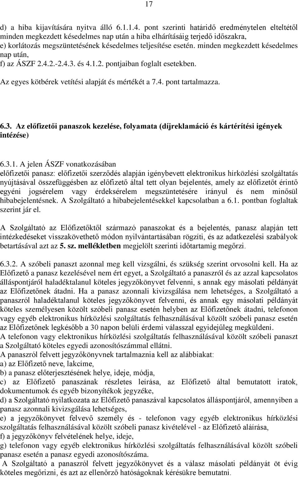 minden megkezdett késedelmes nap után, f) az ÁSZF 2.4.2.-2.4.3. és 4.1.2. pontjaiban foglalt esetekben. Az egyes kötbérek vetítési alapját és mértékét a 7.4. pont tartalmazza. 6.3. Az előfizetői panaszok kezelése, folyamata (díjreklamáció és kártérítési igények intézése) 6.