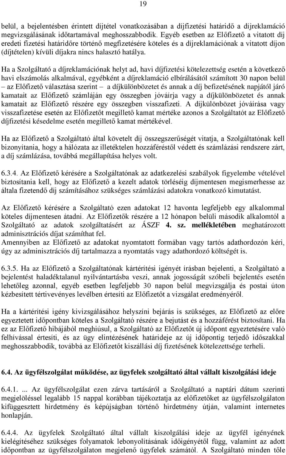 Ha a Szolgáltató a díjreklamációnak helyt ad, havi díjfizetési kötelezettség esetén a következő havi elszámolás alkalmával, egyébként a díjreklamáció elbírálásától számított 30 napon belül az