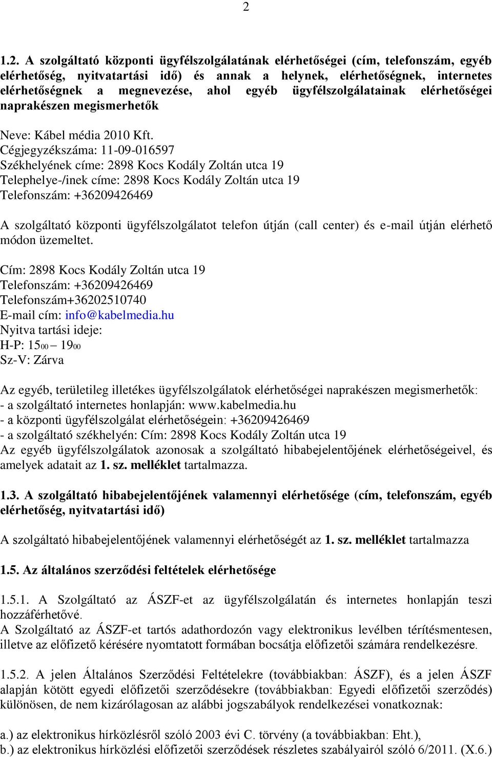 Cégjegyzékszáma: 11-09-016597 Székhelyének címe: 2898 Kocs Kodály Zoltán utca 19 Telephelye-/inek címe: 2898 Kocs Kodály Zoltán utca 19 Telefonszám: +36209426469 A szolgáltató központi