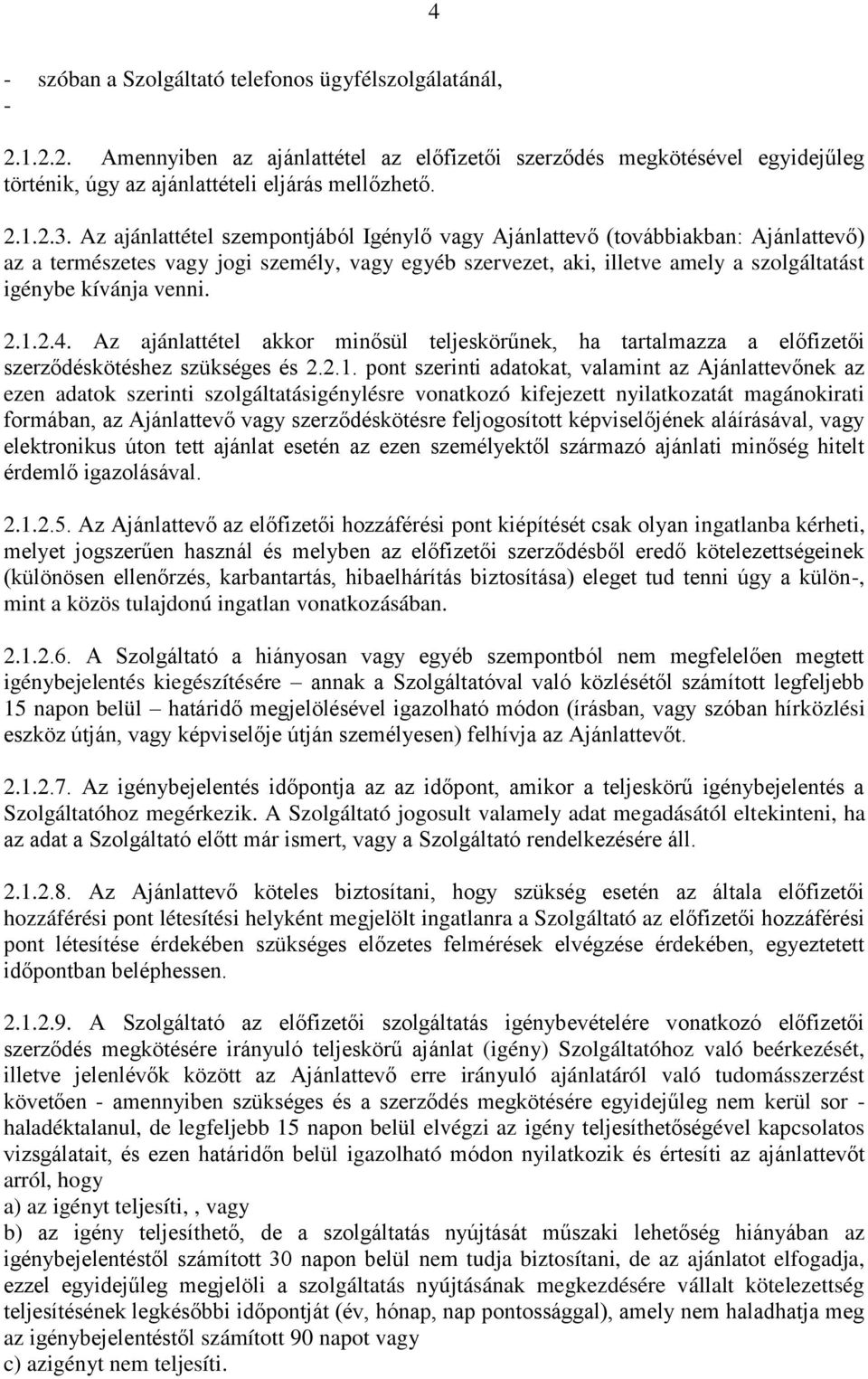 2.1.2.4. Az ajánlattétel akkor minősül teljeskörűnek, ha tartalmazza a előfizetői szerződéskötéshez szükséges és 2.2.1. pont szerinti adatokat, valamint az Ajánlattevőnek az ezen adatok szerinti