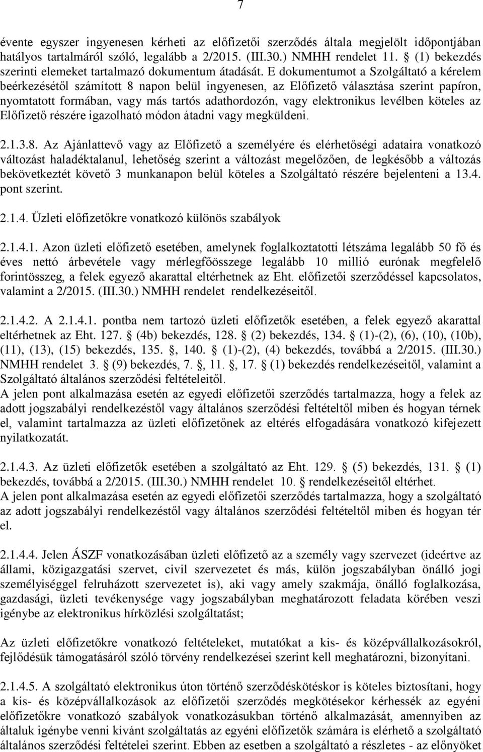 E dokumentumot a Szolgáltató a kérelem beérkezésétől számított 8 napon belül ingyenesen, az Előfizető választása szerint papíron, nyomtatott formában, vagy más tartós adathordozón, vagy elektronikus