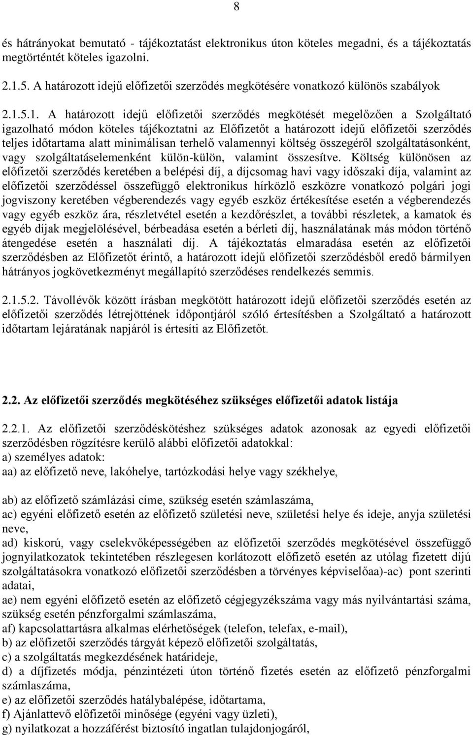 5.1. A határozott idejű előfizetői szerződés megkötését megelőzően a Szolgáltató igazolható módon köteles tájékoztatni az Előfizetőt a határozott idejű előfizetői szerződés teljes időtartama alatt