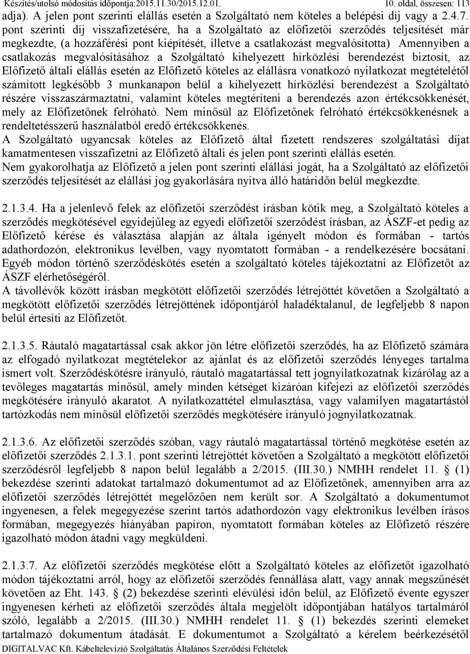 csatlakozás megvalósításához a Szolgáltató kihelyezett hírközlési berendezést biztosít, az Előfizető általi elállás esetén az Előfizető köteles az elállásra vonatkozó nyilatkozat megtételétől