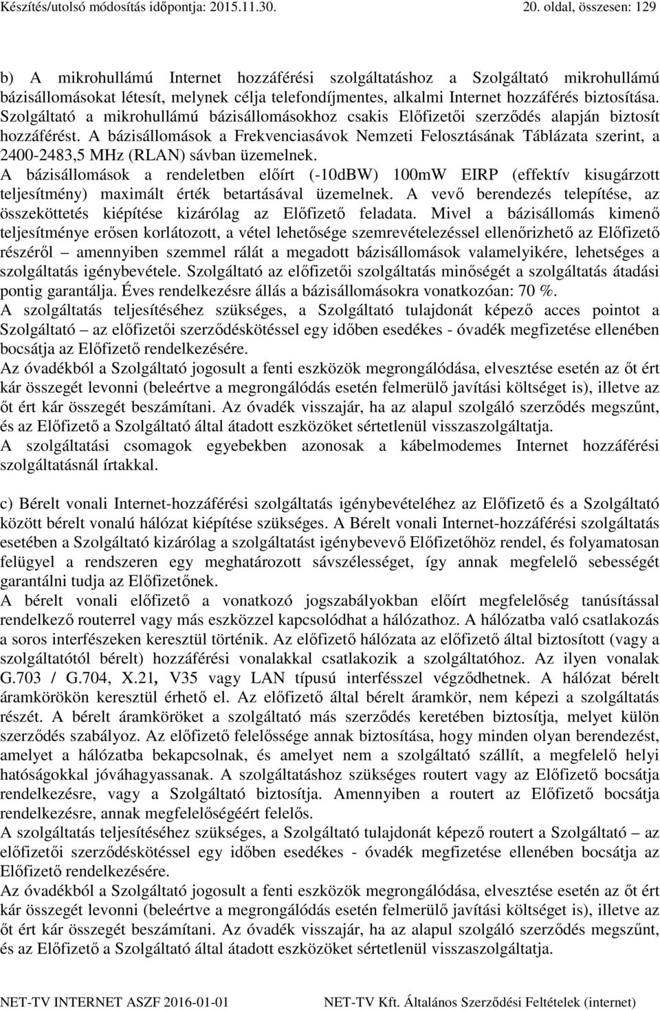 oldal, összesen: 129 b) A mikrohullámú Internet hozzáférési szolgáltatáshoz a Szolgáltató mikrohullámú bázisállomásokat létesít, melynek célja telefondíjmentes, alkalmi Internet hozzáférés