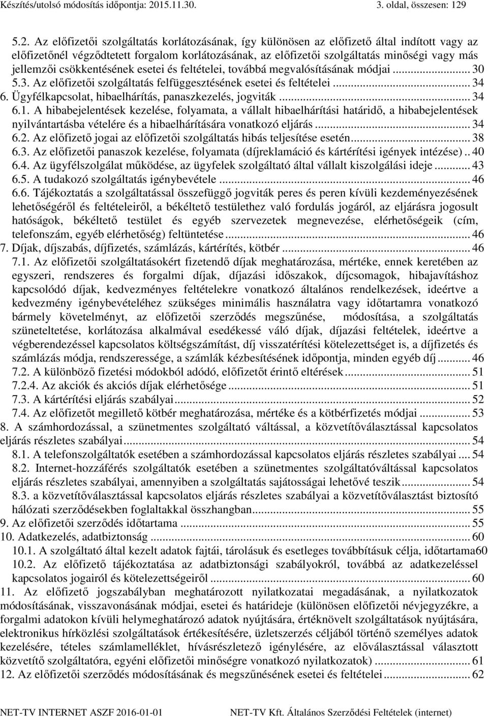 5.2. Az előfizetői szolgáltatás korlátozásának, így különösen az előfizető által indított vagy az előfizetőnél végződtetett forgalom korlátozásának, az előfizetői szolgáltatás minőségi vagy más