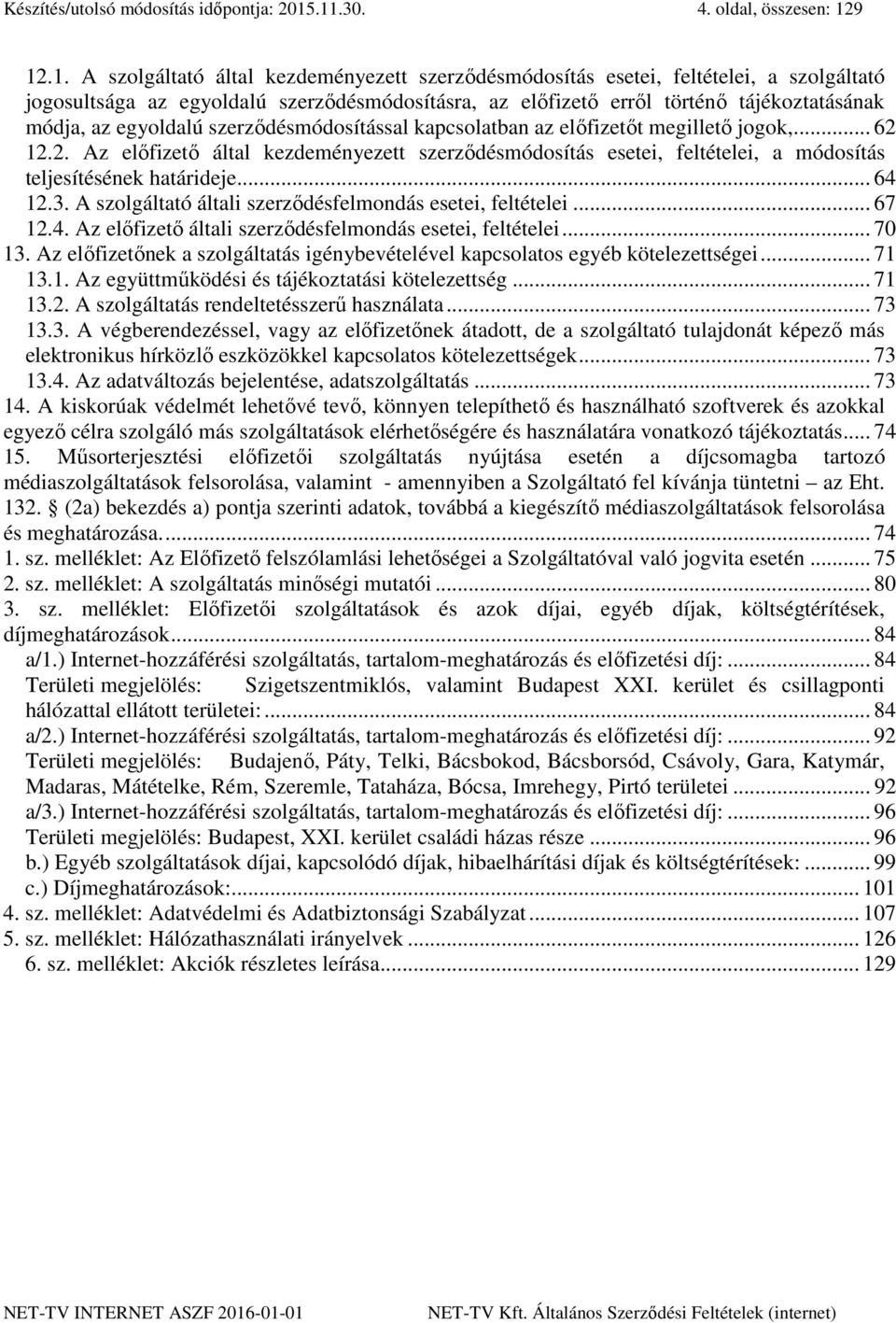 történő tájékoztatásának módja, az egyoldalú szerződésmódosítással kapcsolatban az előfizetőt megillető jogok,... 62 