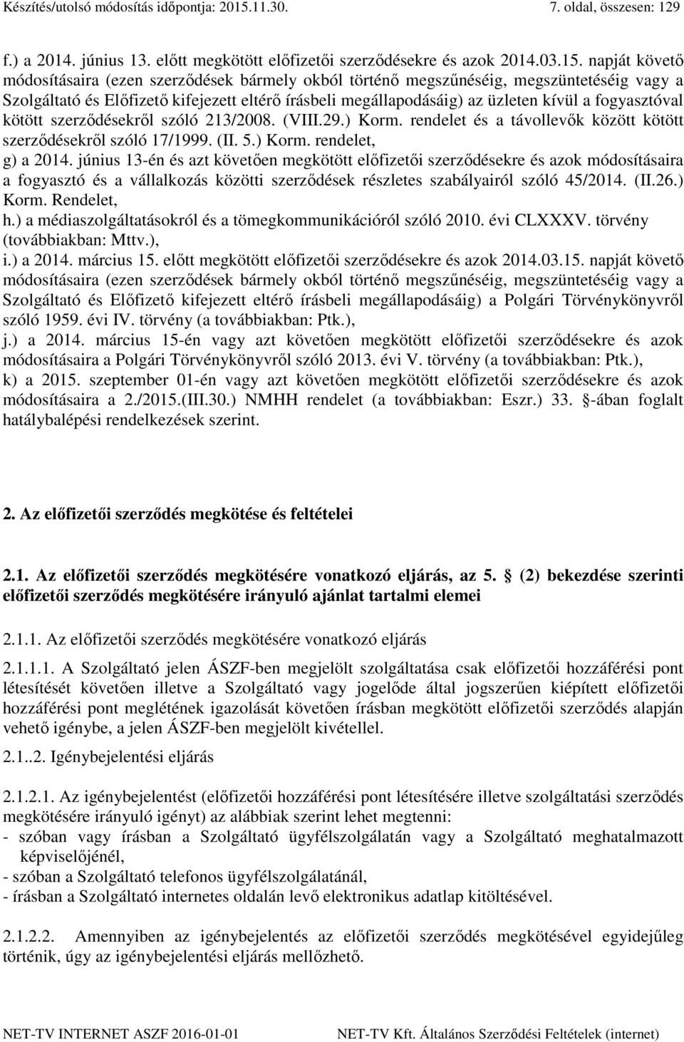 napját követő módosításaira (ezen szerződések bármely okból történő megszűnéséig, megszüntetéséig vagy a Szolgáltató és Előfizető kifejezett eltérő írásbeli megállapodásáig) az üzleten kívül a