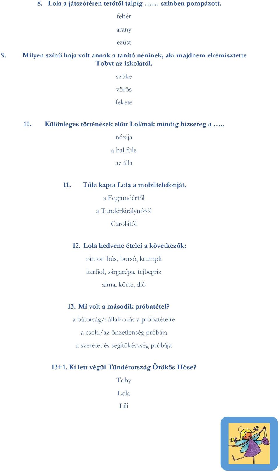 Különleges történések előtt Lolának mindig bizsereg a.. nózija a bal füle az álla 11. Tőle kapta Lola a mobiltelefonját.