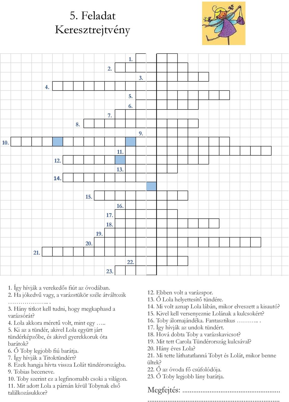 Ő Toby legjobb fiú barátja. 7. Így hívják a Titoktündért? 8. Ezek hangja hívta vissza Lolát tündérországba. 9. Tobias beceneve. 10. Toby szerint ez a legfinomabb csoki a világon. 11.